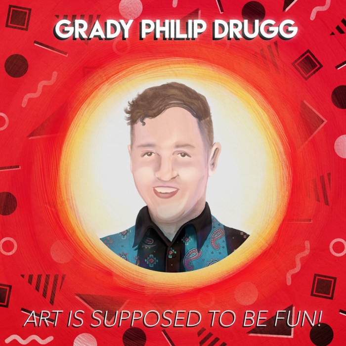 An album cover for Grady Philip Drugg's album, Art Is Supposed to Be Fun!